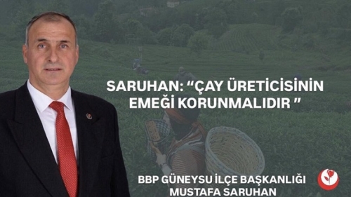 BBP Güneysu İlçe Başkanı Saruhan: Çay Kanunu Çıkmadan Üretici Rahat Nefes Alamaz